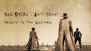 Bob Dylan - Ain&#39;t Talkin&#39; [Tribute to the Western]