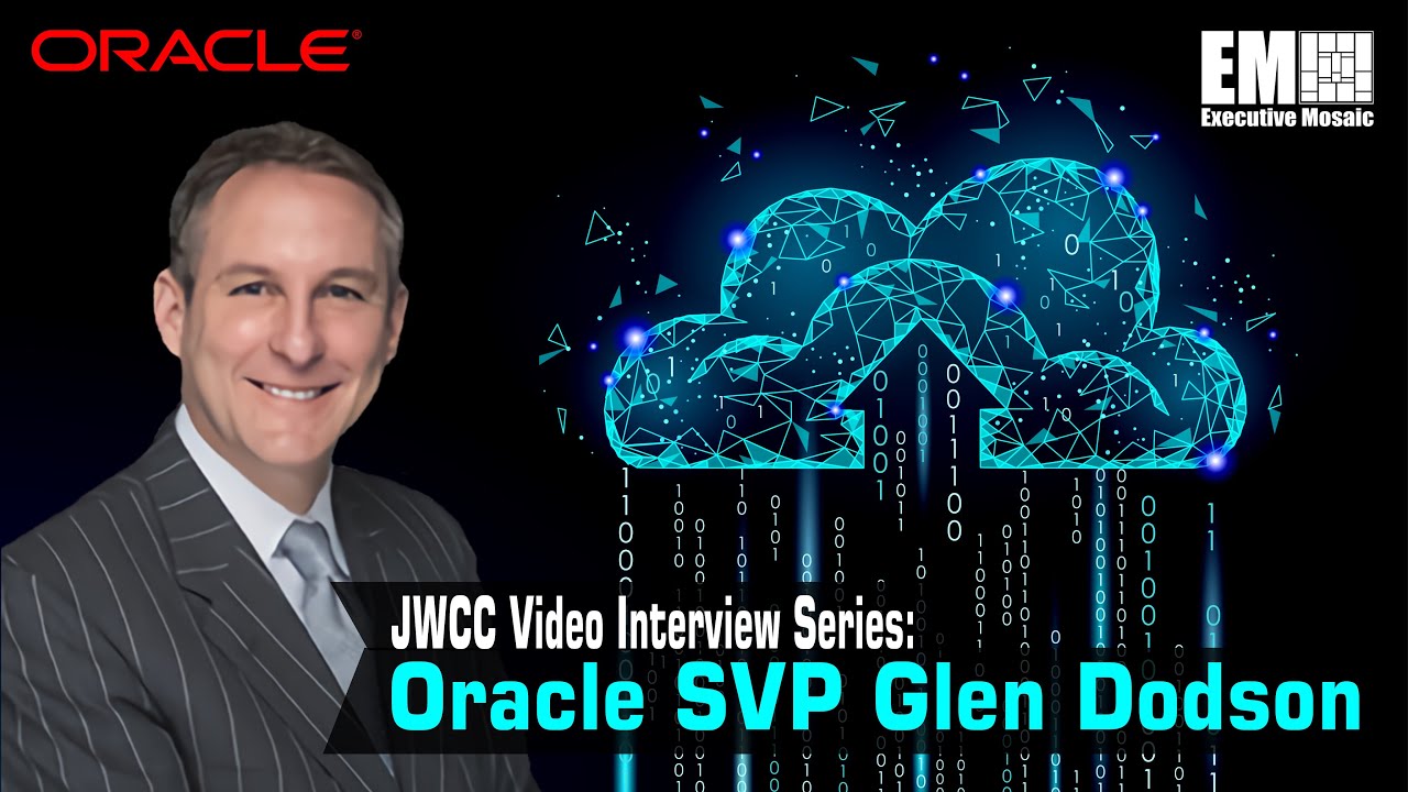 JWCC Video Interview Series: Oracle SVP Glen Dodson on DOD’s ‘Game Changing’ Contract