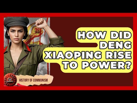 How Did Deng Xiaoping Rise To Power? - History of Communism