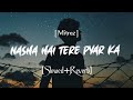 Nasha Hai Tere Pyaar Ka Slow Reverb Saaya Mitraz Lofi Song Songs Addicted258