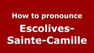 How to pronounce Escolives-Sainte-Camille