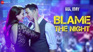 Blame The Night - Arijit Singh  Holiday  Akshay Ku