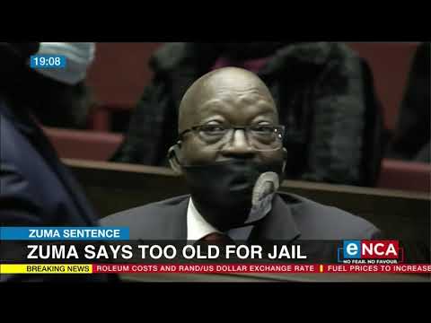 Zuma Sentence Zuma says he is too old for jail
