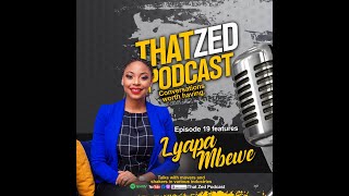 |That Zed Podcast EP19| Lyapa Mbewe on her life, Black Tax, debt, investing and entrepreneurship.