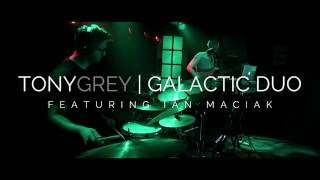 TONY GREY | GALACTIC DUO featuring Ian Maciak