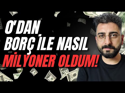 0'DAN BORÇ İLE NASIL MİLYONER OLDUM!