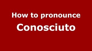 How to pronounce Conosciuto