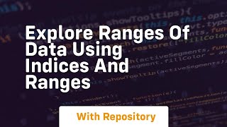 explore ranges of data using indices and ranges