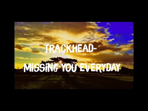 Trackhead- Missing you everyday (lyrics)