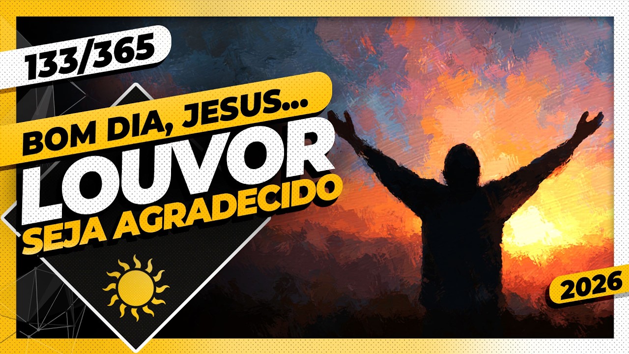 LOUVOR: SEJA AGRADECIDO - Bom dia, Jesus! 133/365 (2026)