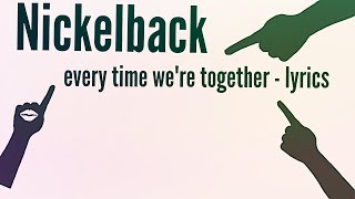Nickelback - Every time we&#39;re together - lyrics