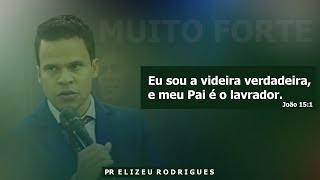Pr. Elizeu Rodrigues | Eu  sou a videira verdadeira, FRUTIFICAI