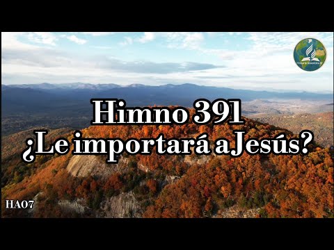 🔴¡Nuevo! HA07 | HIMNO ADVENTISTA N• 391 - 105 | ¿LE IMPORTARÁ A JESÚS?