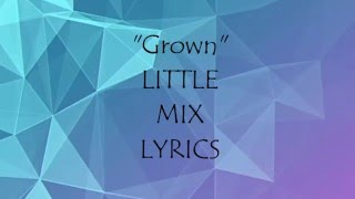 Grown - Little Mix Lyrics