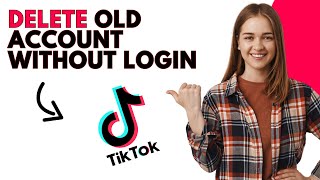 How to delete old TikTok account without login (Full Guide)