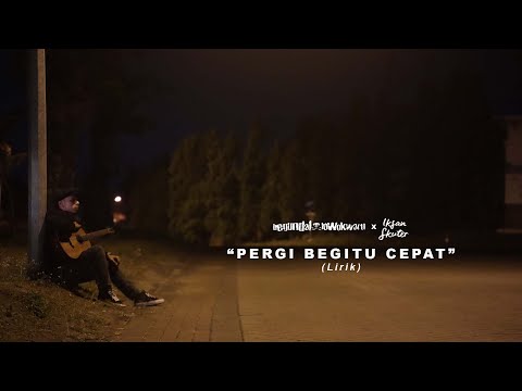 Begundal Lowokwaru feat. Iksan Skuter - Pergi Begitu Cepat (Lirik)