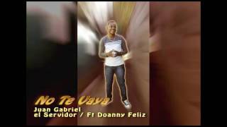Juan Gabriel el servidor - No Te Vayas Ft Doanny Feliz (Audio)