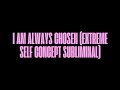 I AM ALWAYS CHOSEN EXTREME SELF CONCEPT SUBLIMINAL 8HRS