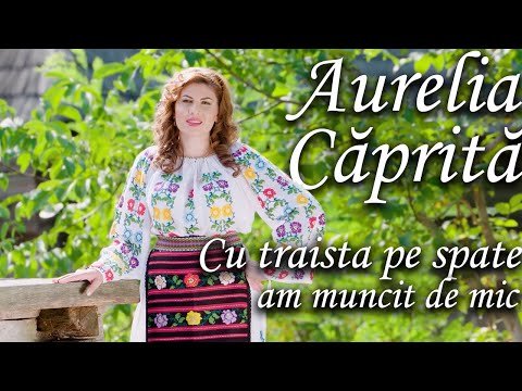 Aurelia Caprită - Cu traista pe spate am muncit de mic