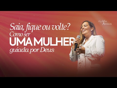 Leave, stay or come back? How to be a woman guided by God | Flavia Arrais