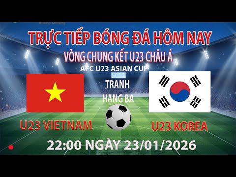 trực tiếp bóng đá hôm nay u23 Việt Nam vs u23 Hàn Quốc 22:00 - 23/1/2026 (bình luận trước trận đấu)