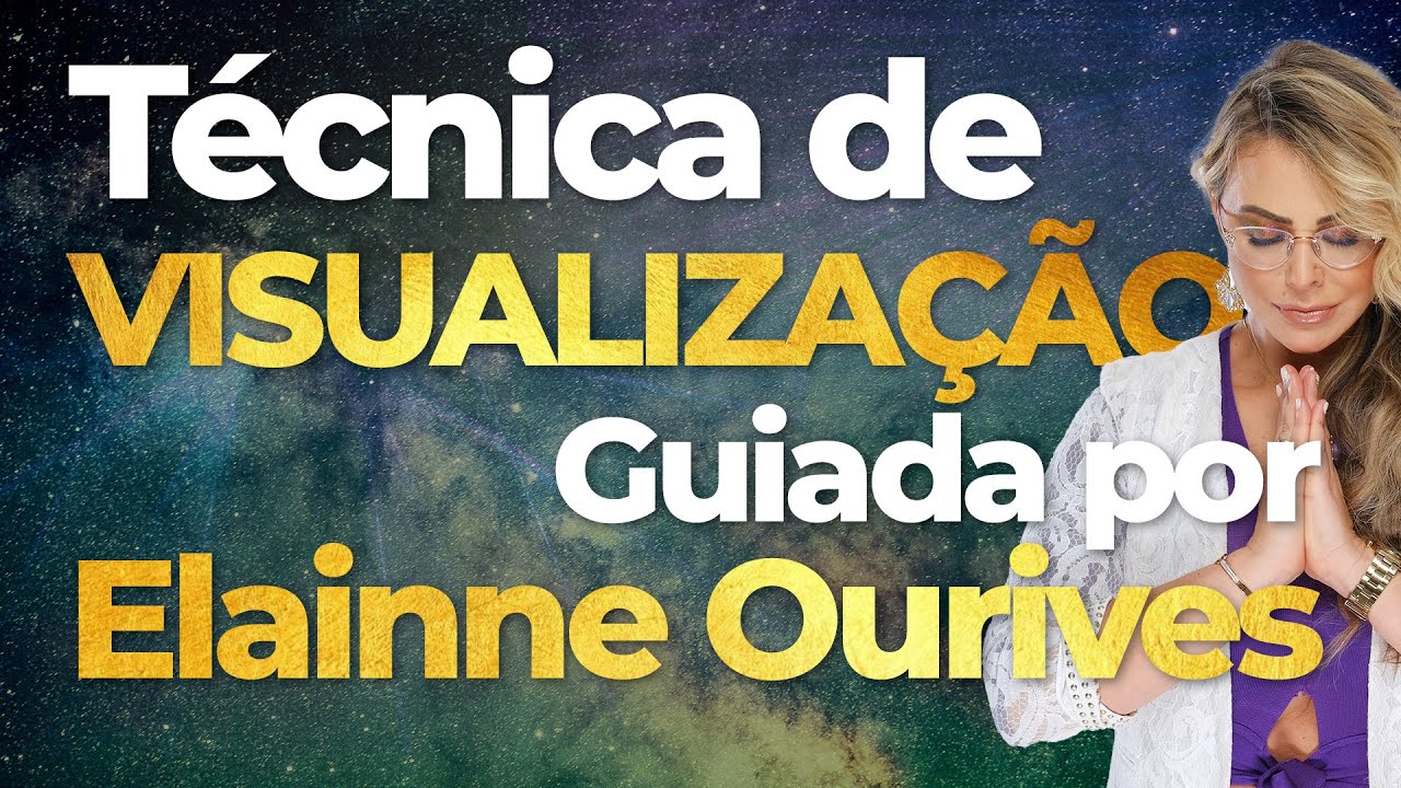 Faça AGORA a Técnica GUIADA de visualização comigo | Elainne Ourives