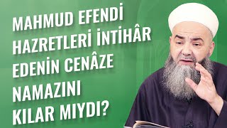 Mahmud Efendi Hazretleri İntihâr Edenin Cenâze Namazını Kılar mıydı?