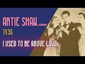 Artie Shaw - I Used to be Above Love - Artie Shaw Artie Shaw - I Used to be Above Love