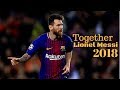 Lionel Messi - Together - Sublime Dribbling Skills & Goals 2017/2018