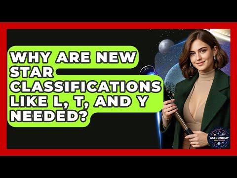 Why Are New Star Classifications Like L, T, And Y Needed? - Astronomy Made Simple