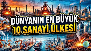EKONOMİYİ YÖNETEN DEVLER: DÜNYANIN EN BÜYÜK 10 SANAYİ ÜLKESİ!