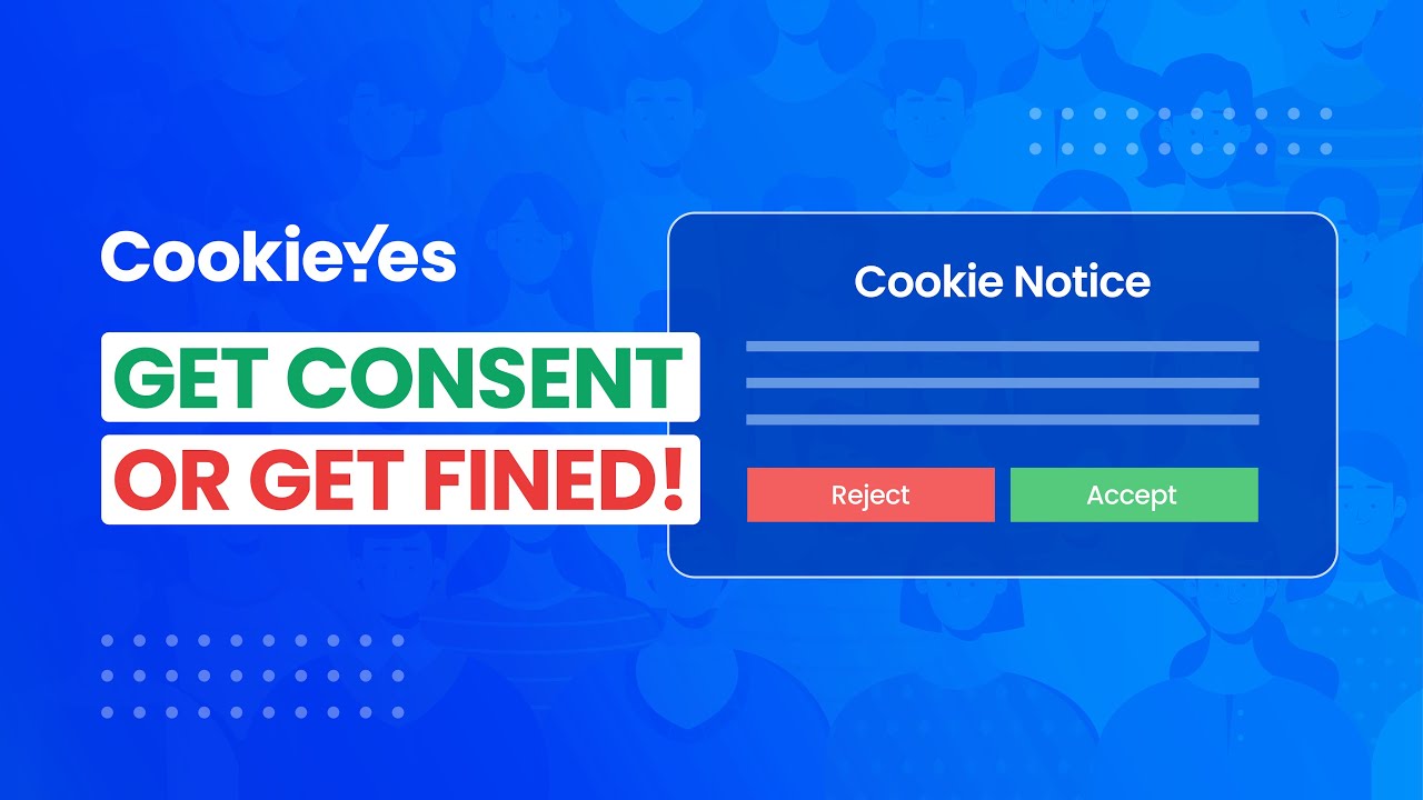 What is Cookie Consent and why should you care about it?