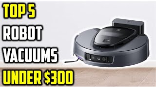 Top 5 Best Robot Vacuums Under $300 of 2026 | Best Robot Vacuums Under $300 Reviewed!