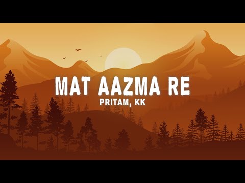 Pritam, KK - Mat Aazma Re (Lyrics)