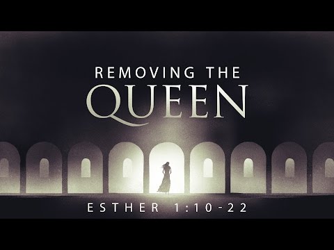 Removing The Queen (Esther 1:10-22)