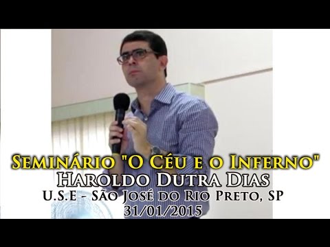 Haroldo Dutra Dias - Seminário "O Céu e o Inferno", U.S.E de São José do Rio Preto, SP - 31-01-2015
