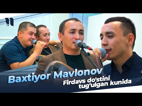 Baxtiyor Mavlonov - Firdavs do'stini tug'ulgan kunida
