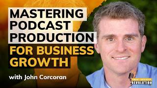 Mastering Podcast Production for Business Growth With John Corcoran