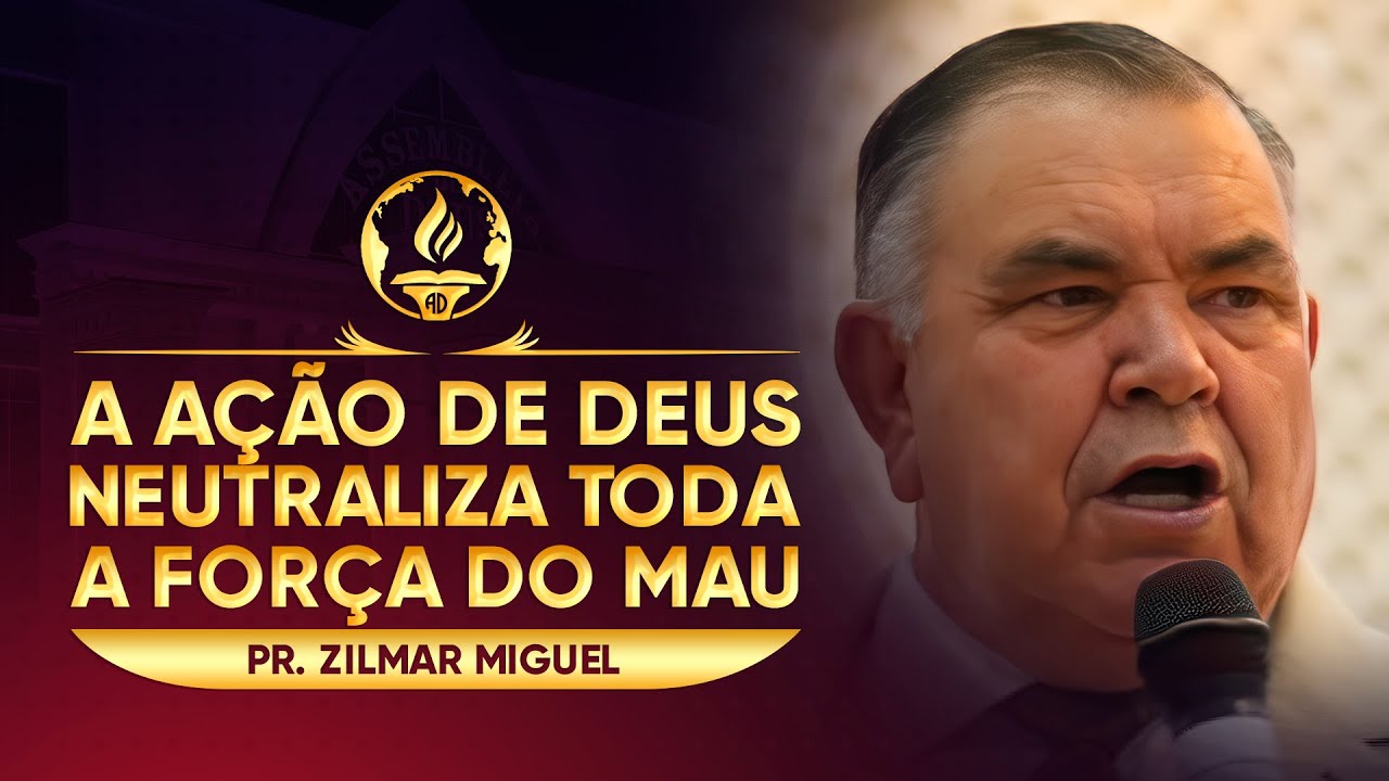 A Ação de Deus Neutraliza Toda a Força do Mau - Pr. Zilmar Miguel