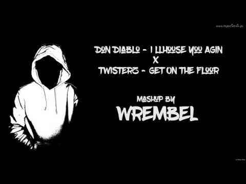 Don Diablo-I`llhouse You Agin & TWISTERZ - Get On The Floor (Wrembel Mashup)