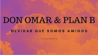 DON OMAR &amp;  PLAN B - OLVIDAR QUE SOMOS AMIGOS (LETRA)
