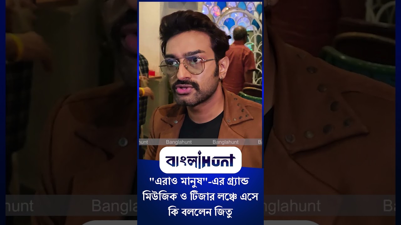 Jeetu Kamal:  "এরাও মানুষ"-এর গ্র্যান্ড মিউজিক ও টিজার লঞ্চে এসে কি বললেন জিতু