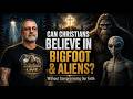 Can Christians Believe In Bigfoot And Aliens