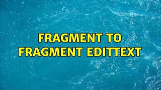 Fragment to Fragment EditText (4 Solutions!!)