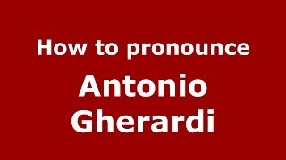 How to pronounce Antonio Gherardi