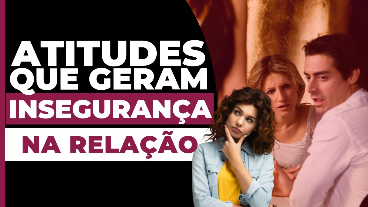 ATITUDES que geram INSEGURANÇA na relação ⚠️