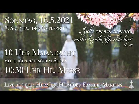 So., 16.5.2021, 10 Uhr Anbetung & 10:30 Uhr Hl. Messe - Aus dem HerzJesuHeim der Familie Mariens