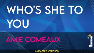 Who&#39;s She To You - Amie Comeaux (KARAOKE)