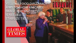 Yellen's food diplomacy aims to show amicable image, but sincerity is needed to stabilize ties
