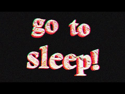 go to sleep!